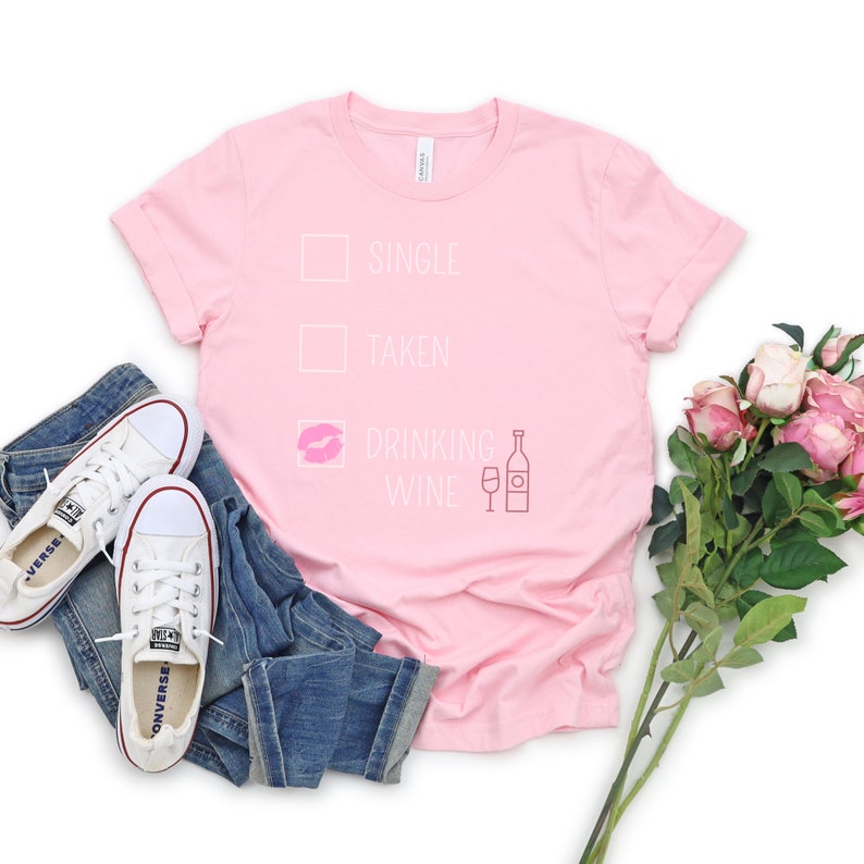 Roommate Gifts Funny Valentine/'s Day T-Shirt Funny Gift For Her Single Valentines Gift Wine Lover Tees Single Taken Drinking Wine Shirt