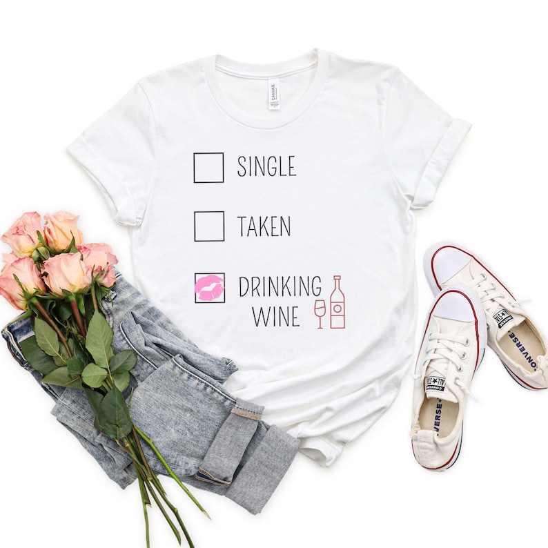 Roommate Gifts Funny Valentine/'s Day T-Shirt Funny Gift For Her Single Valentines Gift Wine Lover Tees Single Taken Drinking Wine Shirt