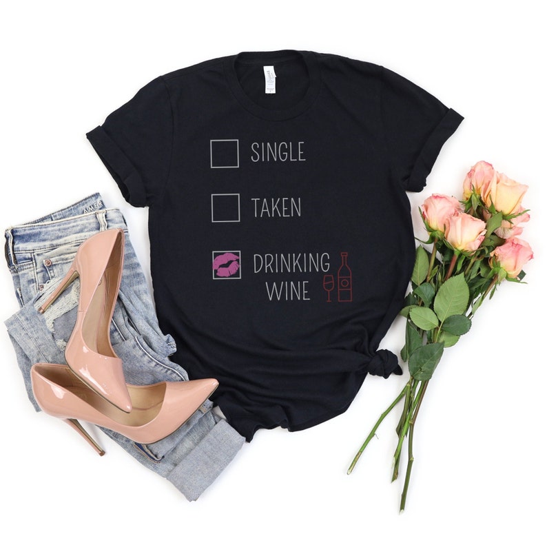 Roommate Gifts Funny Valentine/'s Day T-Shirt Funny Gift For Her Single Valentines Gift Wine Lover Tees Single Taken Drinking Wine Shirt