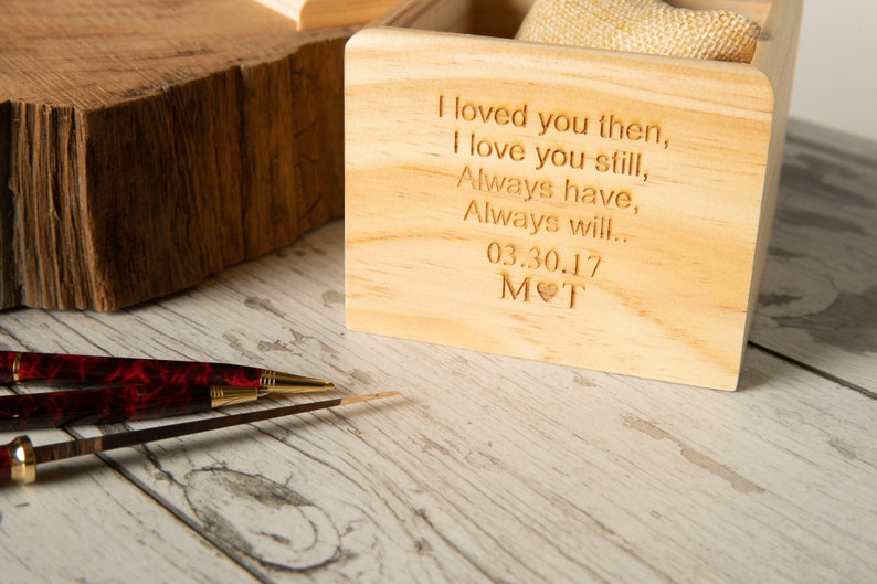 May include: A wooden box with a personalized message engraved on the front. The message reads "I loved you then, I love you still, Always have, Always will... 03.30.17 MOT".