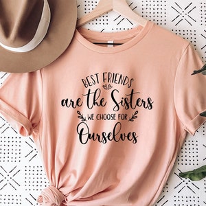 Best Friends Are The Sisters We Choose Shirt,Shirt For Sister,Sibling Shirt,Gift for Sister,Friends Quotes,Best Friend Gift,To Be Sisters