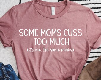 Some Moms Cuss Too Much Shirt,It's Me Tee,I'm Some Moms,Funny Mom Tank Top,Mom ,Mom Life Sweatshirt, Mama T-shirt,Cute Mom Tee, Gift for Mom