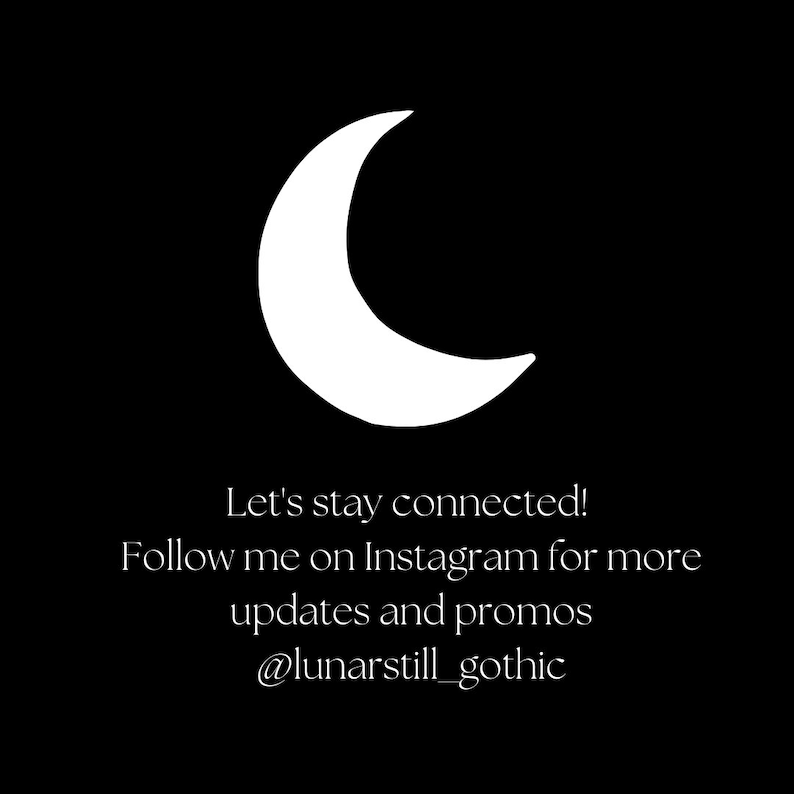 May include: A white crescent moon graphic against a black background. Text reads "Let's stay connected! Follow me on Instagram for more updates and promos @lunarstill_gothic."