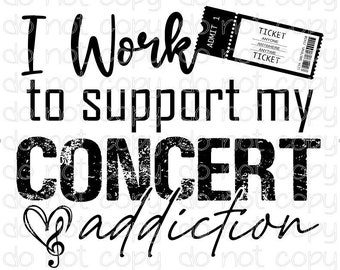 I Work to Support My Concert Addiction PNG File / Country Music / PNG file for sublimation