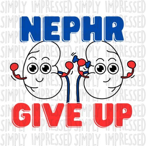 Nephr Give up PNG / Nephrology / Dialysis / Nurse / Tech / CCHT / Digital Download / Sublimation / DTF / Fresenius / Davita