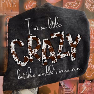 I'm A Little Crazy But The Worlds Insane PNG / music / cowprint / sassy