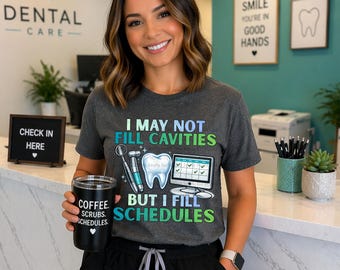 I May Not Fill Cavities But I Fill Schedules PNG /  Dental Receptionist / Orthodontics / Dentist