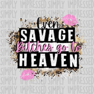 Even Savage Bitches Go To Heaven PNG / 2 files included