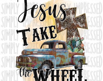 Jesus Take the Wheel PNG / Western / Cross / Old Truck / Digital Design for Sublimation