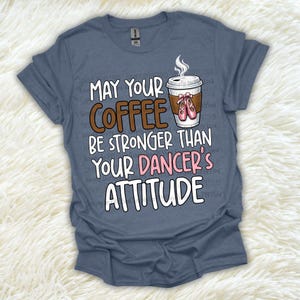 May Your Coffee Be Stronger Than Your Dancer's Attitude PNG / Dance Mom Digital Design