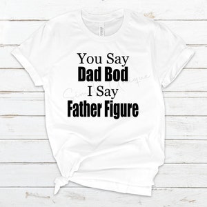 You Say Dad Bod I Say Father Figure - PNG - Digital Download