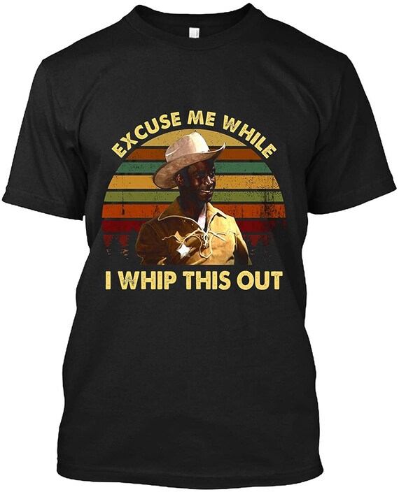 Excuse Me While I Whip This Out Excuse Me While I Whip This Out Vintage Blazing Saddles Lovers | Etsy