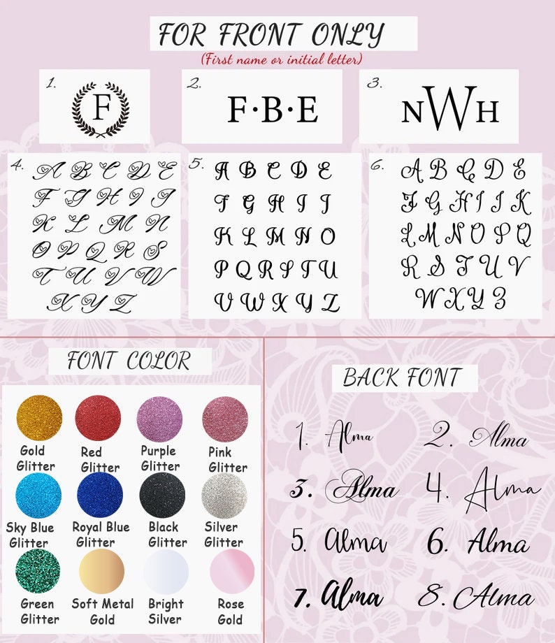 May include: A chart with options for customizing a personalized item. The chart shows different font styles, colors, and glitter options. The text "FOR FRONT ONLY (First name or initial letter)" is at the top of the chart. The text "FONT COLOR" is at the top of the color options. The text "BACK FONT" is at the top of the font options.