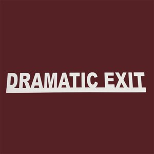 May include: White sign with the words "DRAMATIC EXIT" in capital letters. The sign is on a dark red background. The text is in a sans-serif font.