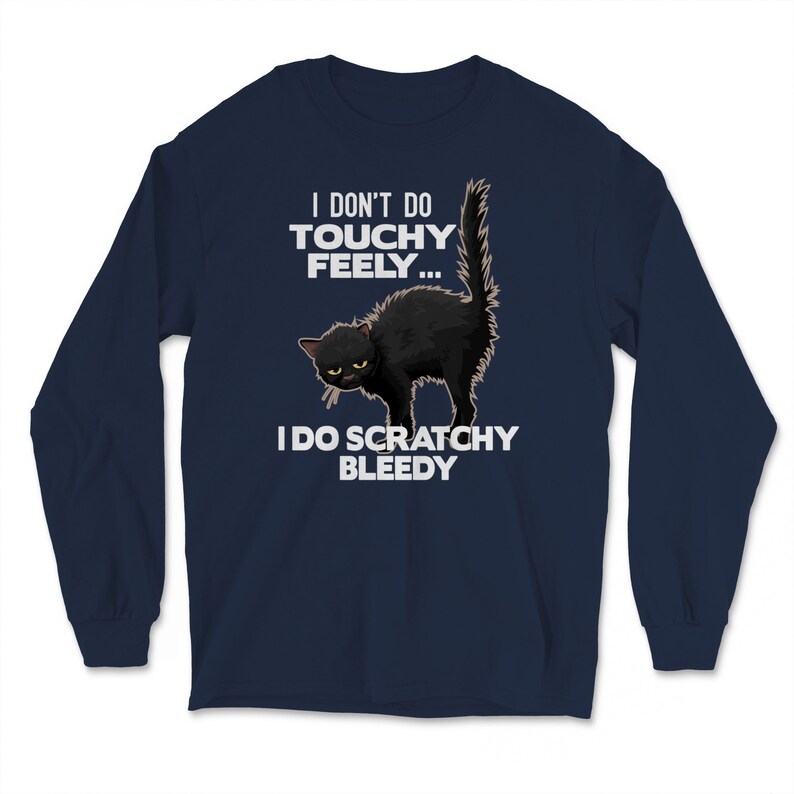 Funny Don/'t Do Touchy Feely I Do Scratchy Bleedy Cat Lover Kitty Humor Gift Long Sleeve T-Shirt