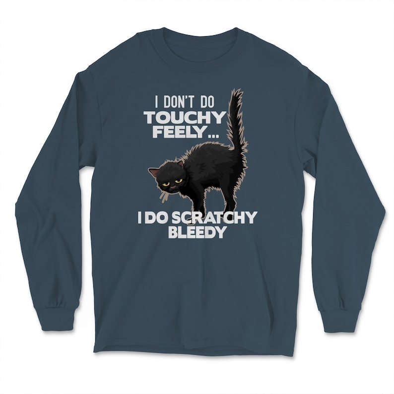Funny Don/'t Do Touchy Feely I Do Scratchy Bleedy Cat Lover Kitty Humor Gift Long Sleeve T-Shirt