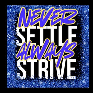 May include: A motivational graphic with the words "NEVER SETTLE ALWAYS STRIVE" in blue and yellow, set against a blue glitter background. The text is in a bold, stylized font, with a black background.