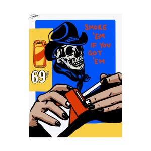 May include: Pop art style print featuring a skull wearing a cowboy hat and bandana, lighting a cigarette. The image includes a can of soda and the text "Smoke 'em if you got 'em."