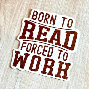 Born To Read, Forced To Work - Bookish Quote Sticker