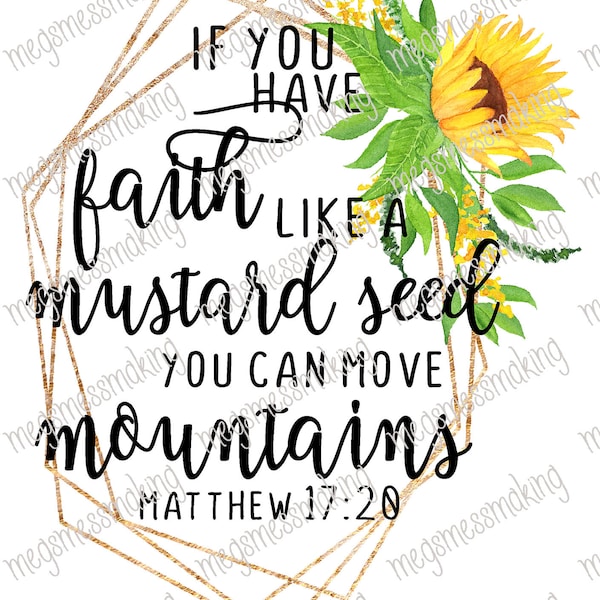 If You Have Faith of a Mustard Seed, You Can Move Mountains- Matt 17:20- Digital Image Instant Download, PNG/, Sublimation Graphics -95050