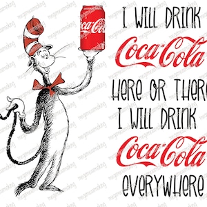 May include: A black and white illustration of the Cat in the Hat holding a red Coca-Cola can. The text reads "I will drink Coca-Cola here or there I will drink Coca-Cola everywhere."
