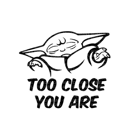 Star Wars Baby Yoda Too Close You Are Baby Yoda Clipart Etsy