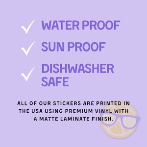 May include: A light purple background with white checkmarks next to the words "WATER PROOF", "SUN PROOF", and "DISHWASHER SAFE". The text below reads "ALL OF OUR STICKERS ARE PRINTED IN THE USA USING PREMIUM VINYL WITH A MATTE LAMINATE FINISH."