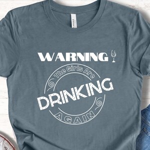 Warning the Girls are drinking again tshirt, Girls night out shirt