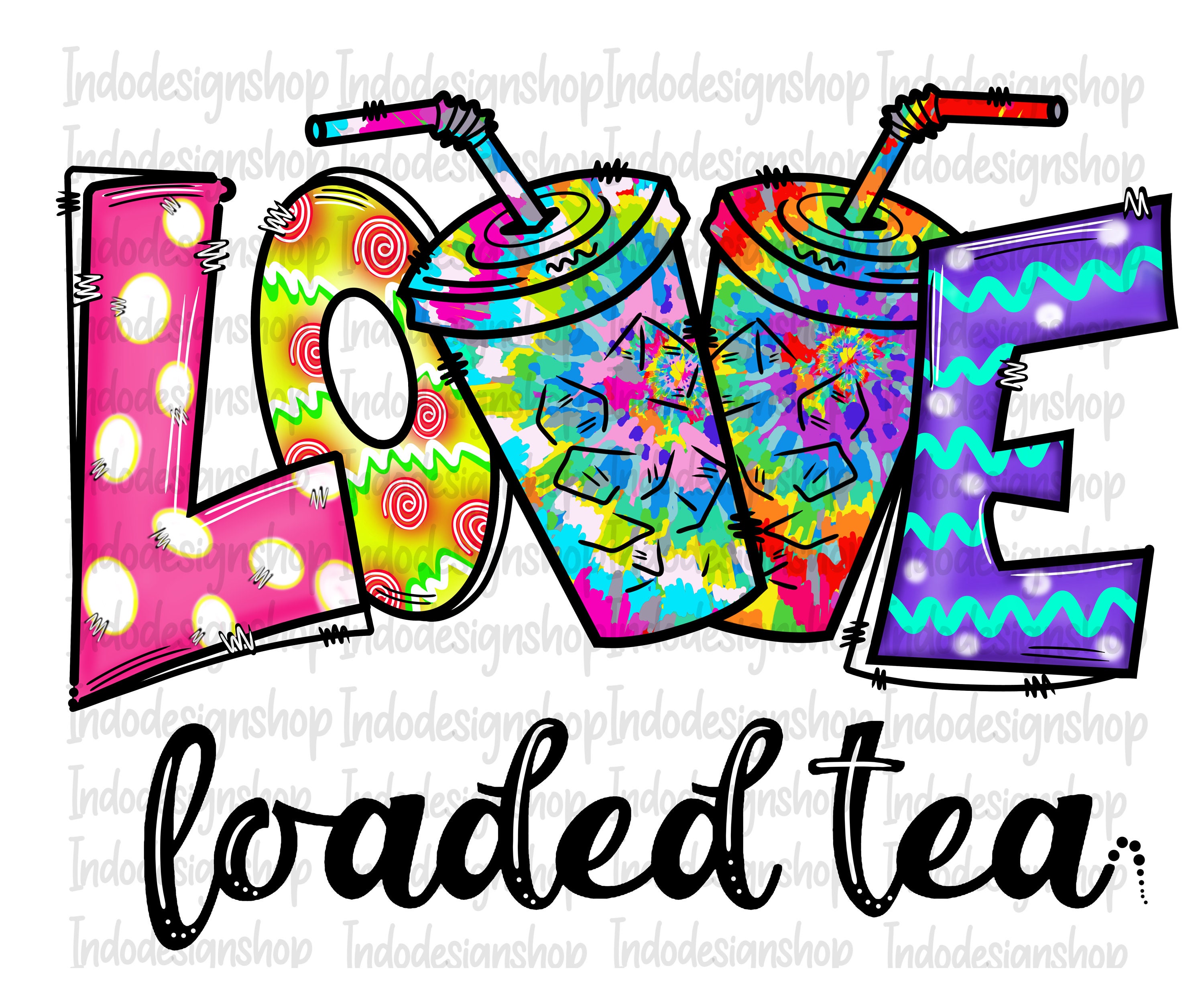 Love Loaded tea png Love loaded tea png file for sublimation | Etsy