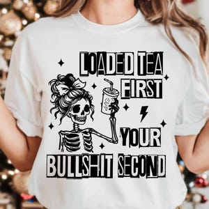 Loaded tea first your bullshit second svg png, Loaded tea quotes svg, sarcastic loaded tea shirt dtf print design, Funny skeleton loaded tea
