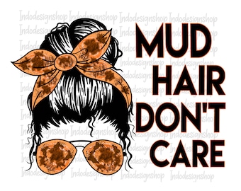 Mud hair don't care png file for sublimation and digital download, Mud hair don't care mom life messy bun png, Mud hair don't care png