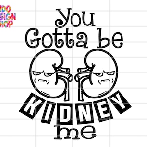 You gotta be Kidney me svg, Kidney svg, Funny kidney svg png, Funny kidney svg files for cricut