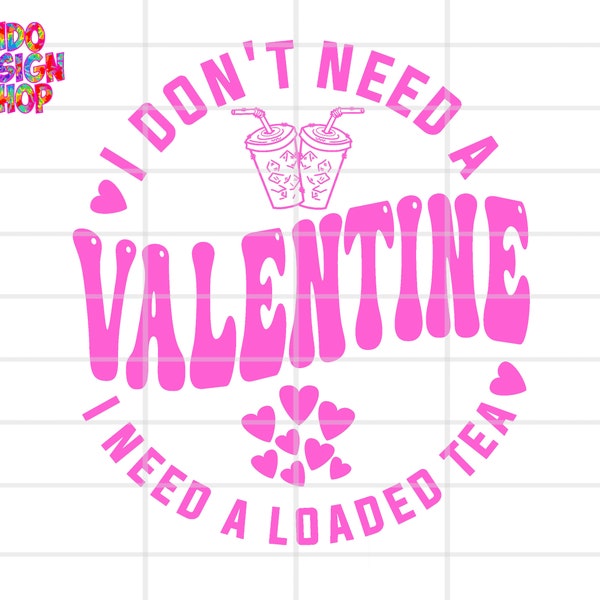Valentines Loaded tea svg, I don't need a valentine I need a loaded tea svg, XOXO loaded tea svg, Valentines loaded tea svg png
