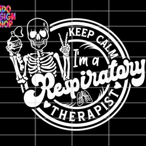 May include: A black and white graphic featuring a skeleton holding an oxygen tank and making a peace sign. The text reads "Keep Calm I'm a Respiratory Therapist" in a circular design with a lung graphic.