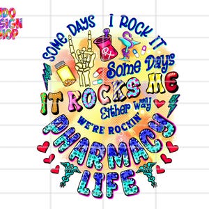 May include: A colorful graphic design with the text "Some days I rock it, some days it rocks me, either way we're rockin' pharmacy life". The design features a hand with a pill bottle, a heart, and a lightning bolt.