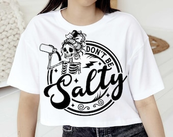 Don't Be Salty SVG PNG (Digital Download), Don't be salty dtf print png, Funny sarcastic svg png, Trendy svg png, Funny sarcasm skeleton svg