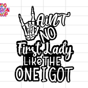 Ain&#39;t no first lady like the one I got svg, Ain&#39;t no first lady like the one I got sublimation design and digital download