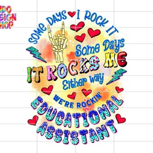 May include: A colorful graphic design with the text "Some days I rock it, some days it rocks me, either way we're rockin' educational assistant".