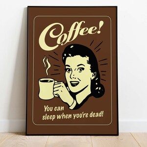 May include: A vintage-style poster with a brown background and a woman holding a cup of coffee. The poster reads "Coffee! You can sleep when you're dead!"