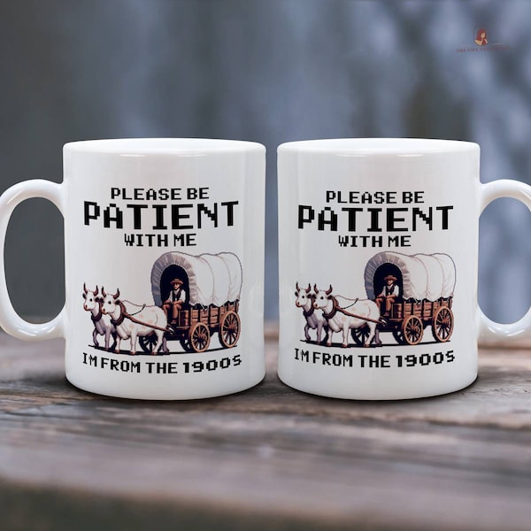 I'm from the 1900's Mug, be patient, old person Gift, Born In 1900s, Adult Gag Gift, Mothers Day Gift. Fathers Day Gift