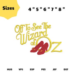 May include: An embroidery design featuring the yellow text Off To See The Wizard of Oz with a pair of red shoes inside the letter O. The image displays available sizes of 4, 5, 6, 7, and 8 inches, along with file formats HUS, VP3, EXP, PES, JEF, and DST.