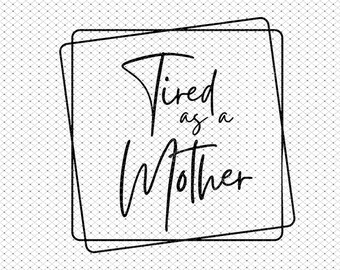Free Free 106 Tired As A Mother Square Svg SVG PNG EPS DXF File