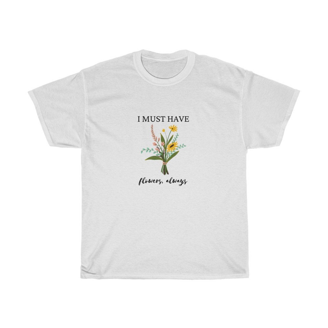 I must have Flowers Always T-shirt Floral Shirt Botanic | Etsy
