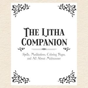 May include: A white printable book cover with black text that reads "The Litha Companion" and "Spells, Meditations, Coloring Pages, and All About Midsummer". The cover is decorated with black floral designs in the corners.