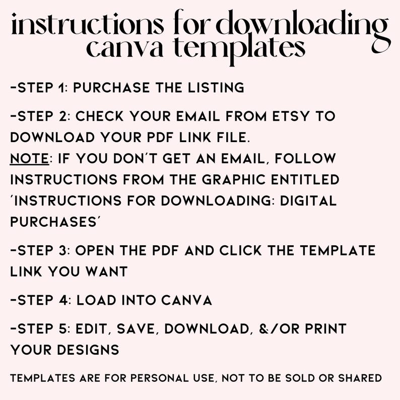 May include: A pink background with black text providing instructions for downloading Canva templates. The steps include purchasing, checking email, opening a PDF, clicking a link, loading into Canva, and editing. The text states the templates are for personal use.