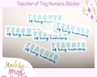 Teacher of Tiny Humans Sticker- Grad Gift, Gift for Teacher, Educators, Student Teacher