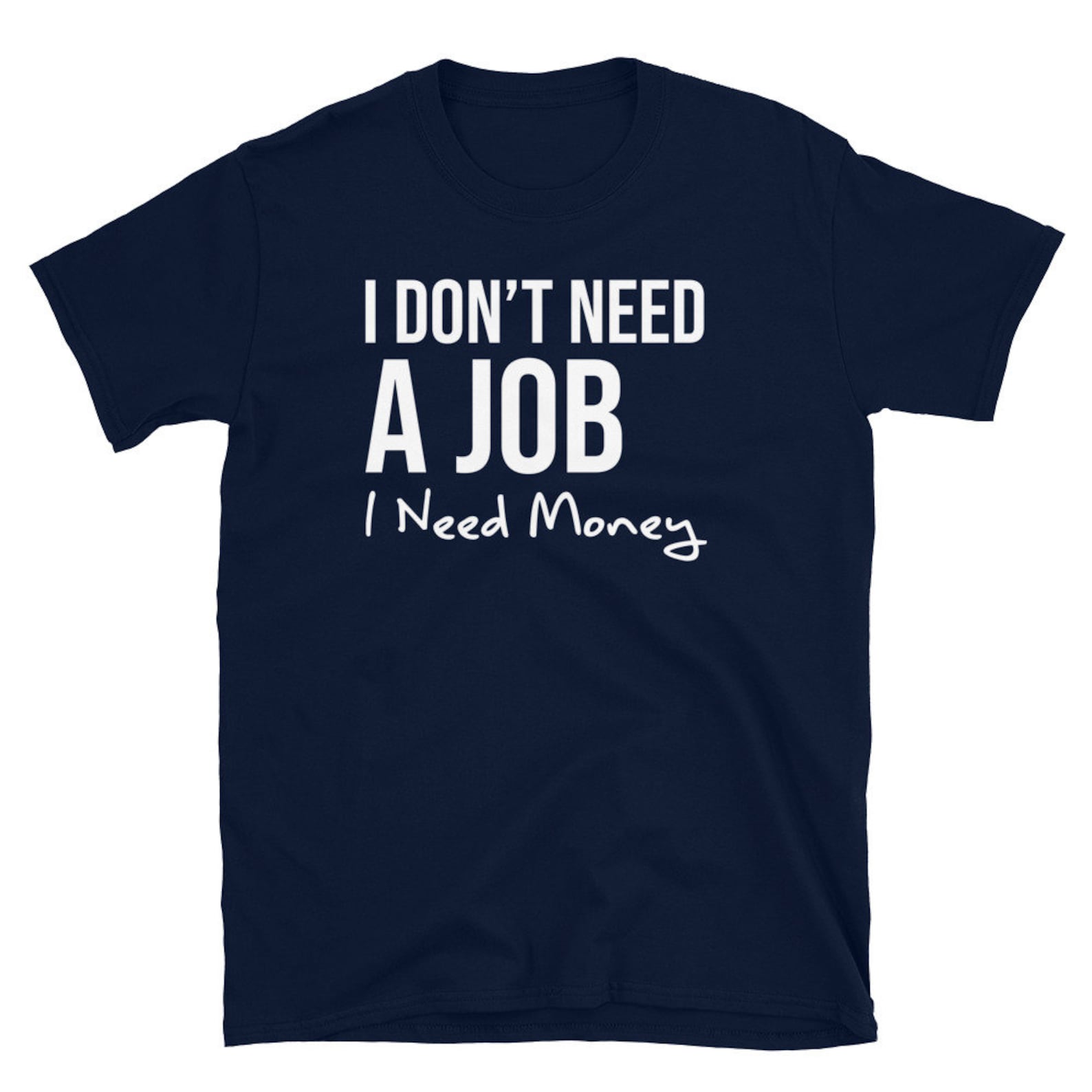 Funny Coworker Gift T Shirt I Dont Need a Job I Need Money Etsy UK