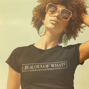 Jealous of What? Your Ugly Leather Pants? Unisex T-Shirt, Sutton Stracke, Crystal Minkoff, RHOBH, Real Housewives of Beverly Hills