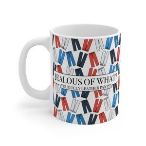 Jealous of What? Your Ugly Leather Pants? Mug 11oz, Sutton Stracke, Crystal Minkoff, RHOBH, Real Housewives of Beverly Hills, Bravo TV Mug