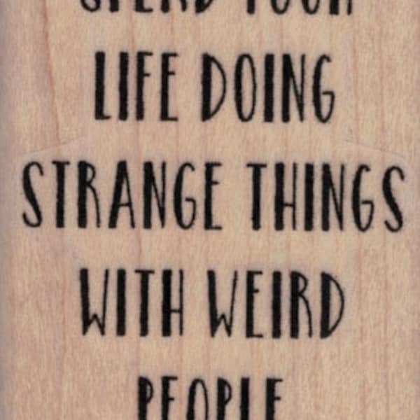 Spend Your Life Doing Strange Things With Weird People Rubber Stamp 1 3/4 x 2 1/4 (20228/1501L)